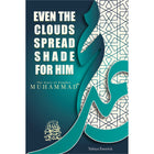 Even the Clouds Spread Shade for Him: The Story of Prophet Muhammad (PBUH)