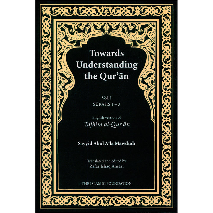 Towards Understanding The Qur'an (Tafhim Al-Qur'an): Volume 1