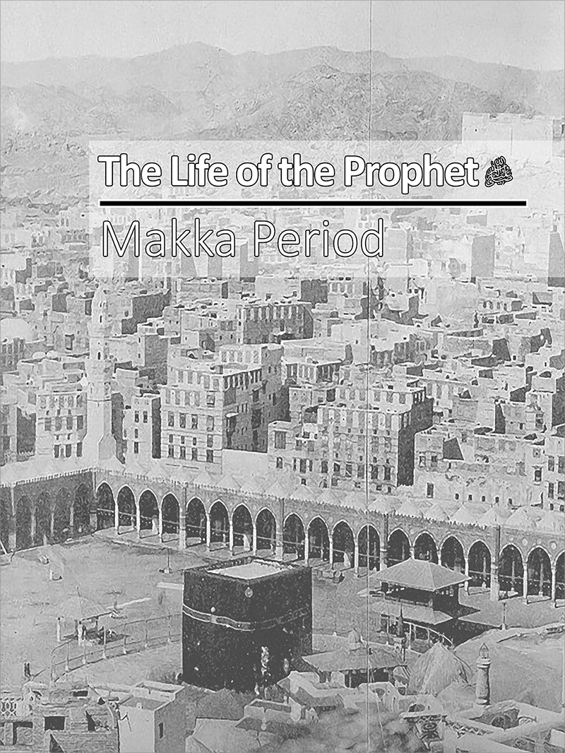 The Life of the Prophet صَلَّى اللّٰهُ عَلَيْهِ وَسَلَّمَ (Makka Period)