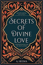 Secrets of Divine Love A Spiritual Journey into the Heart of Islam