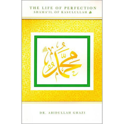 The Life of Perfection Shamail of Rasulullah