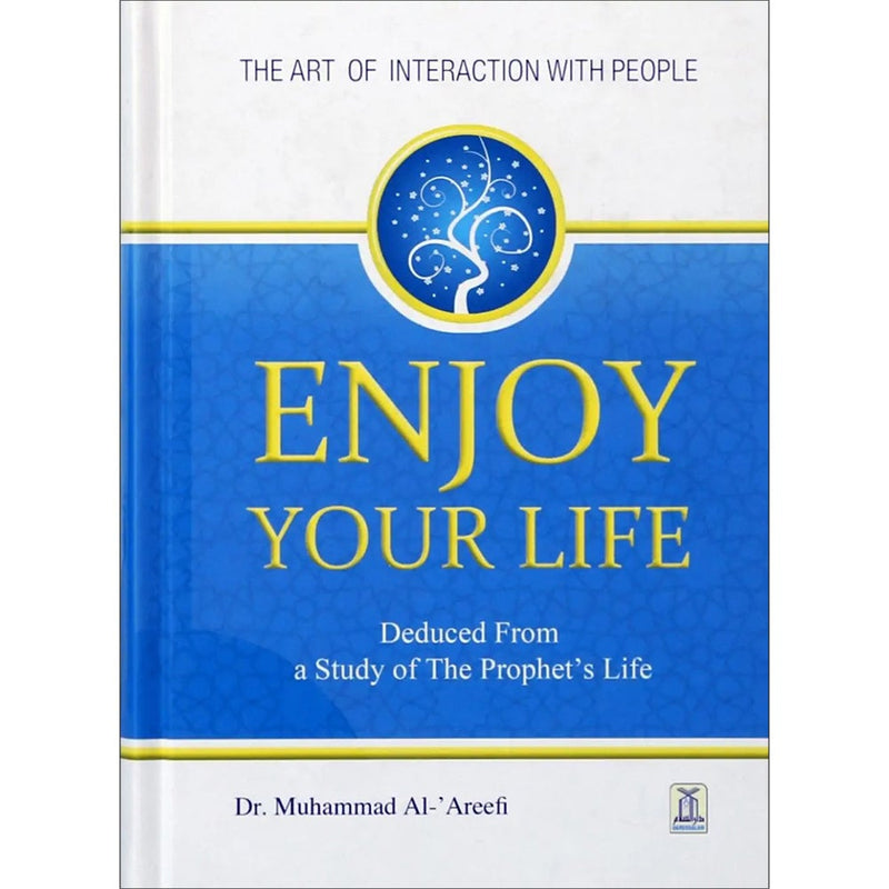 Enjoy Your Life - The Art of Interacting With People As Deduced From a Study of the Prophet's Life