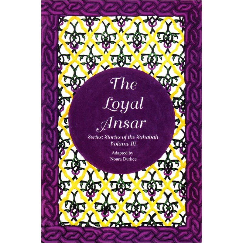 The Stories of the Sahaba - The Loyal Ansar: Volume 3