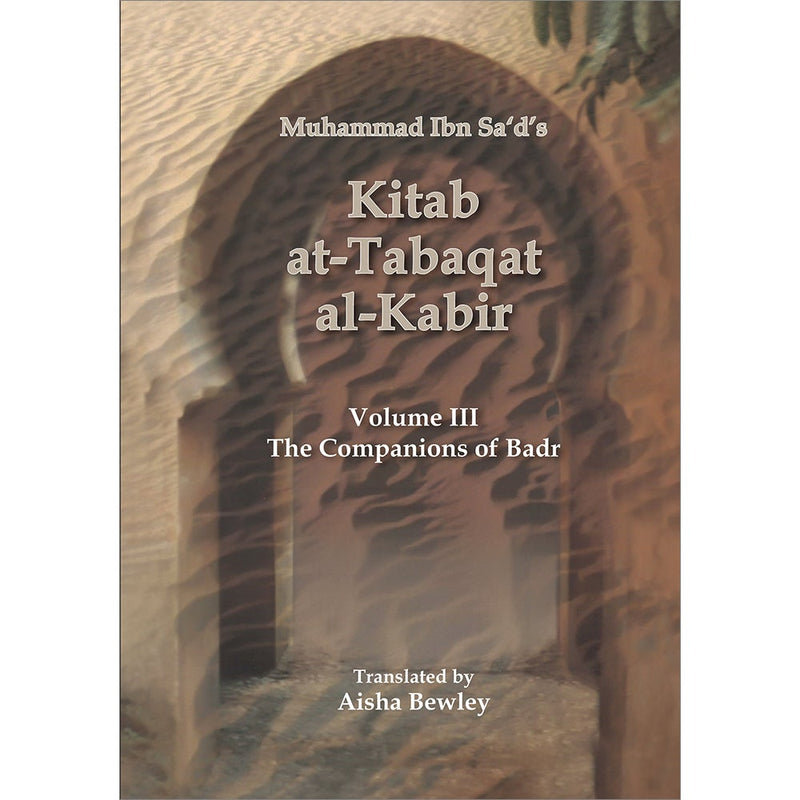 Kitab at-Tabaqat al-Kabir Volume III: The Companions of Badr